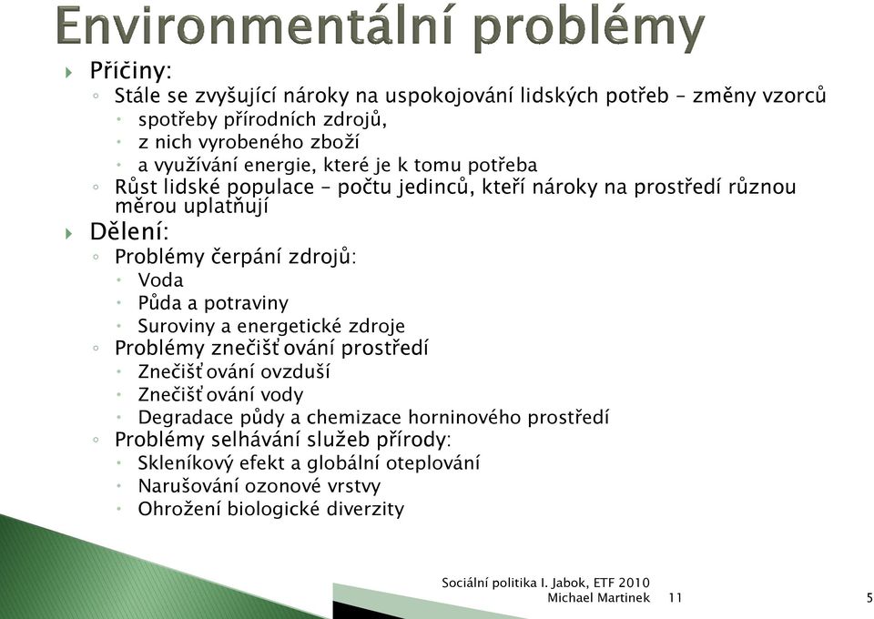 zdrojů: Voda Půda a potraviny Suroviny a energetické zdroje Problémy znečišťování prostředí Znečišťování ovzduší Znečišťování vody Degradace půdy a