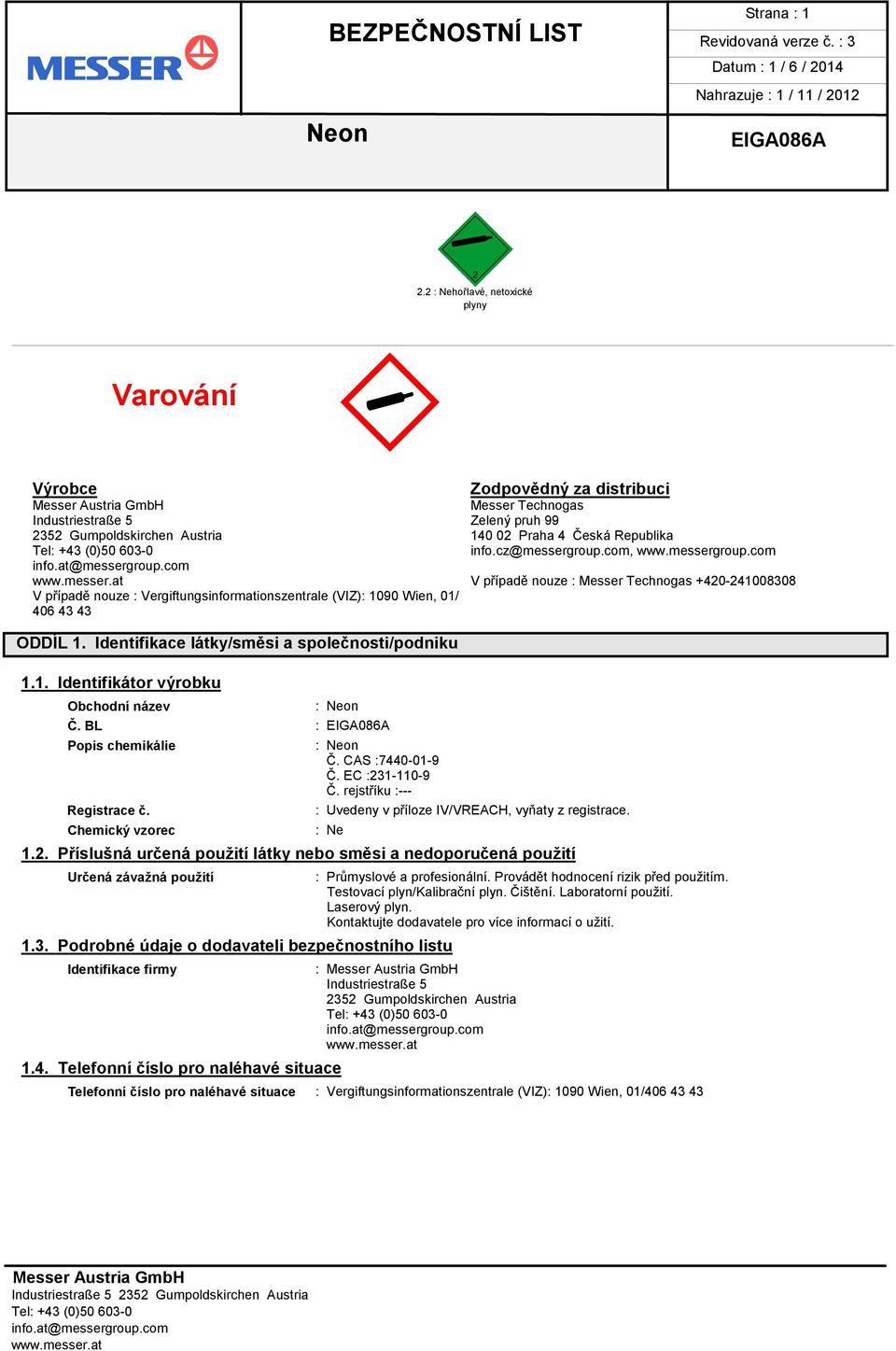 cz@messergroup.com, www.messergroup.com V případě nouze : Messer Technogas +420-241008308 V případě nouze : Vergiftungsinformationszentrale (VIZ): 1090 Wien, 01/ 406 43 43 ODDÍL 1.