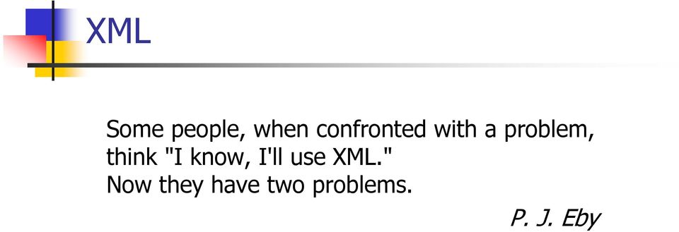 think "I know, I'll use XML.