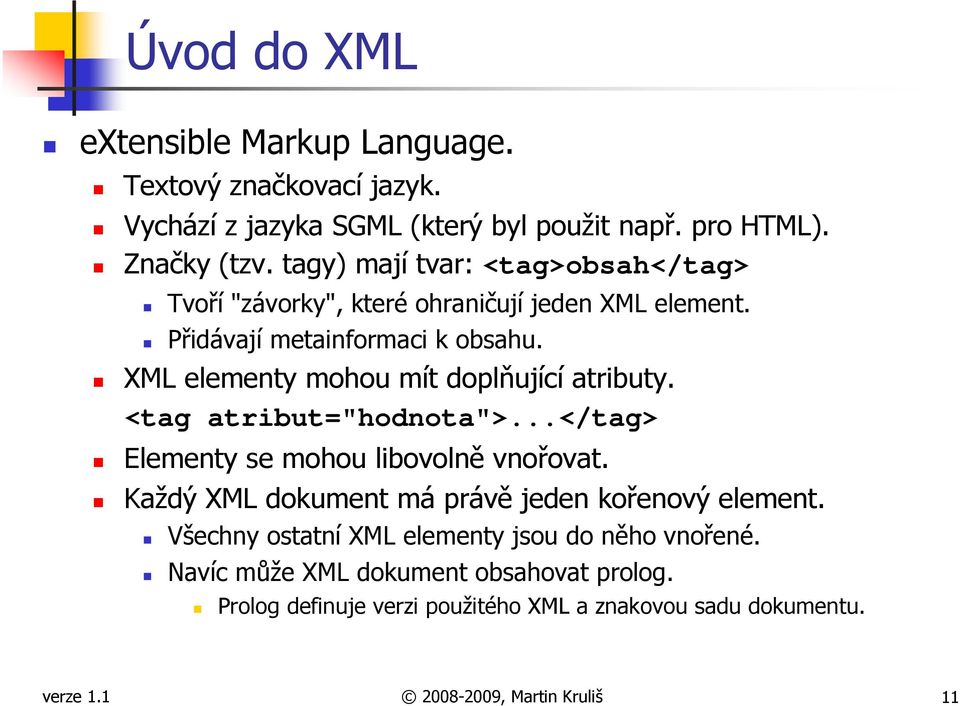 XML elementy mohou mít doplňující atributy. <tag atribut="hodnota">...</tag> Elementy se mohou libovolně vnořovat.