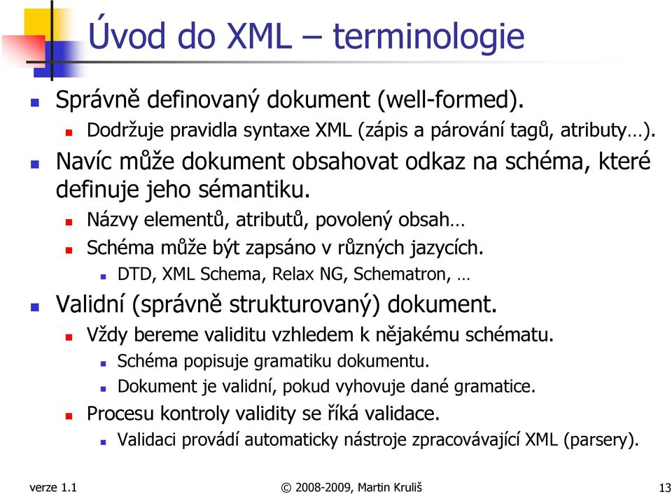 DTD, XML Schema, Relax NG, Schematron, Validní (správně strukturovaný) dokument. Vždy bereme validitu vzhledem k nějakému schématu.