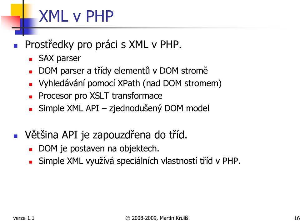 stromem) Procesor pro XSLT transformace Simple XML API zjednodušený DOM model Většina API