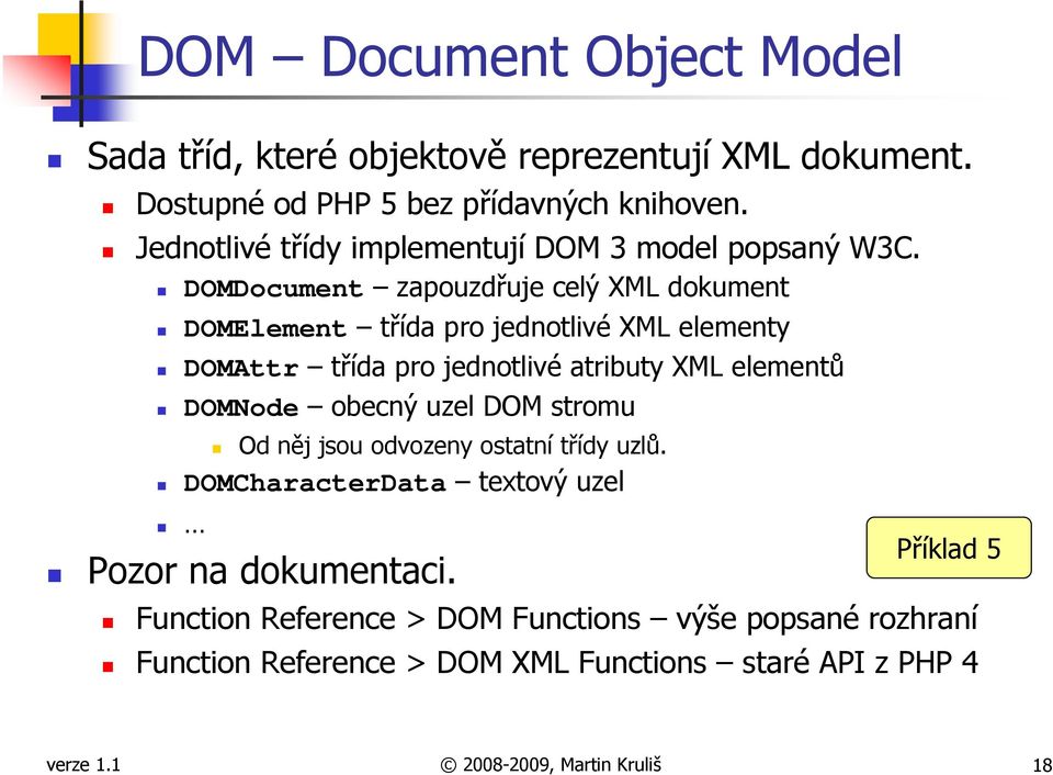 DOMDocument zapouzdřuje celý XML dokument DOMElement třída pro jednotlivé XML elementy DOMAttr třída pro jednotlivé atributy XML elementů DOMNode