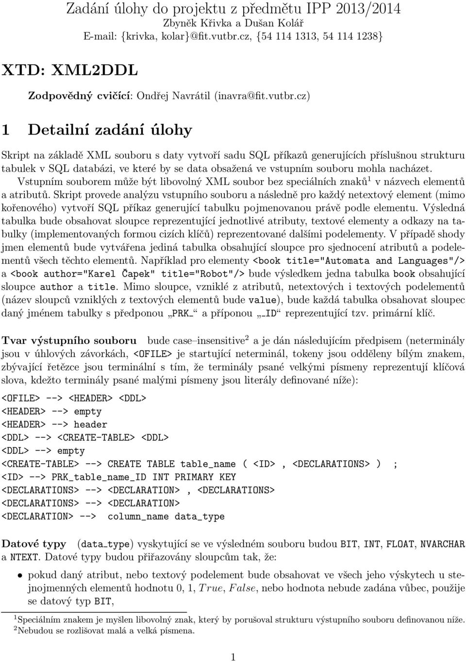 cz) 1 Detailní zadání úlohy Skript na základě XML souboru s daty vytvoří sadu SQL příkazů generujících příslušnou strukturu tabulek v SQL databázi, ve které by se data obsažená ve vstupním souboru