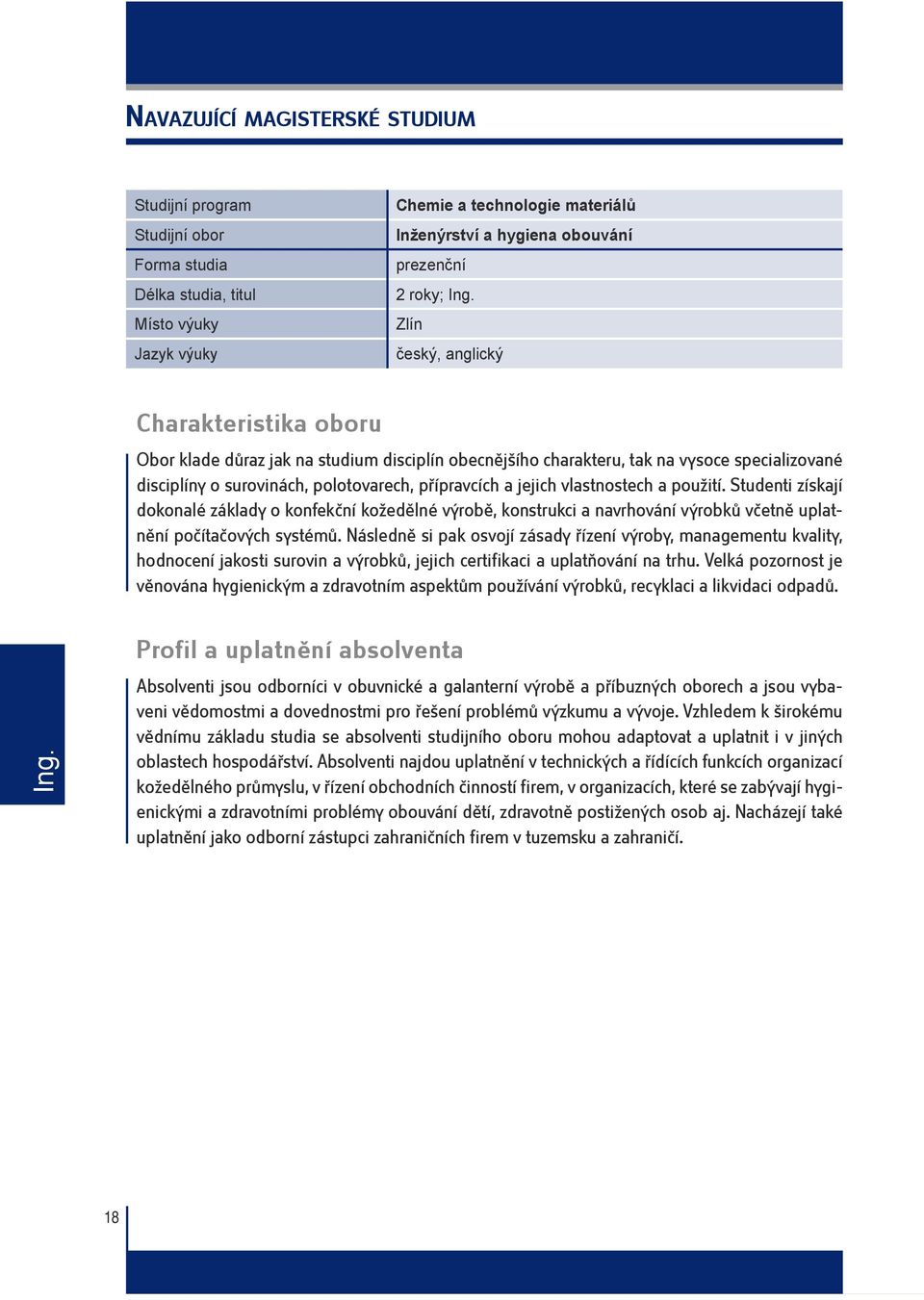 Studenti získají dokonalé základy o konfekční kožedělné výrobě, konstrukci a navrhování výrobků včetně uplatnění počítačových systémů.