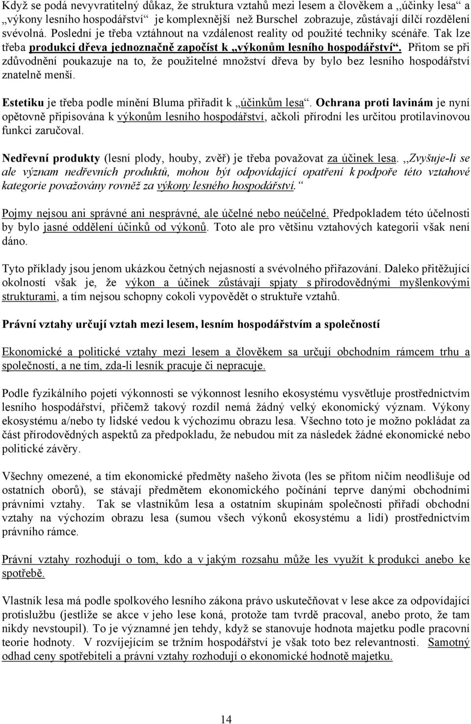 Přitom se při zdůvodnění poukazuje na to, že použitelné množství dřeva by bylo bez lesního hospodářství znatelně menší. Estetiku je třeba podle mínění Bluma přiřadit k účinkům lesa.