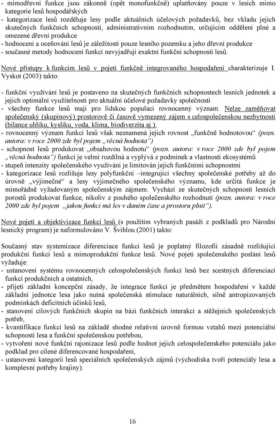 produkce - současné metody hodnocení funkcí nevyjadřují exaktní funkční schopnosti lesů. Nové přístupy k funkcím lesů v pojetí funkčně integrovaného hospodaření charakterizuje I.