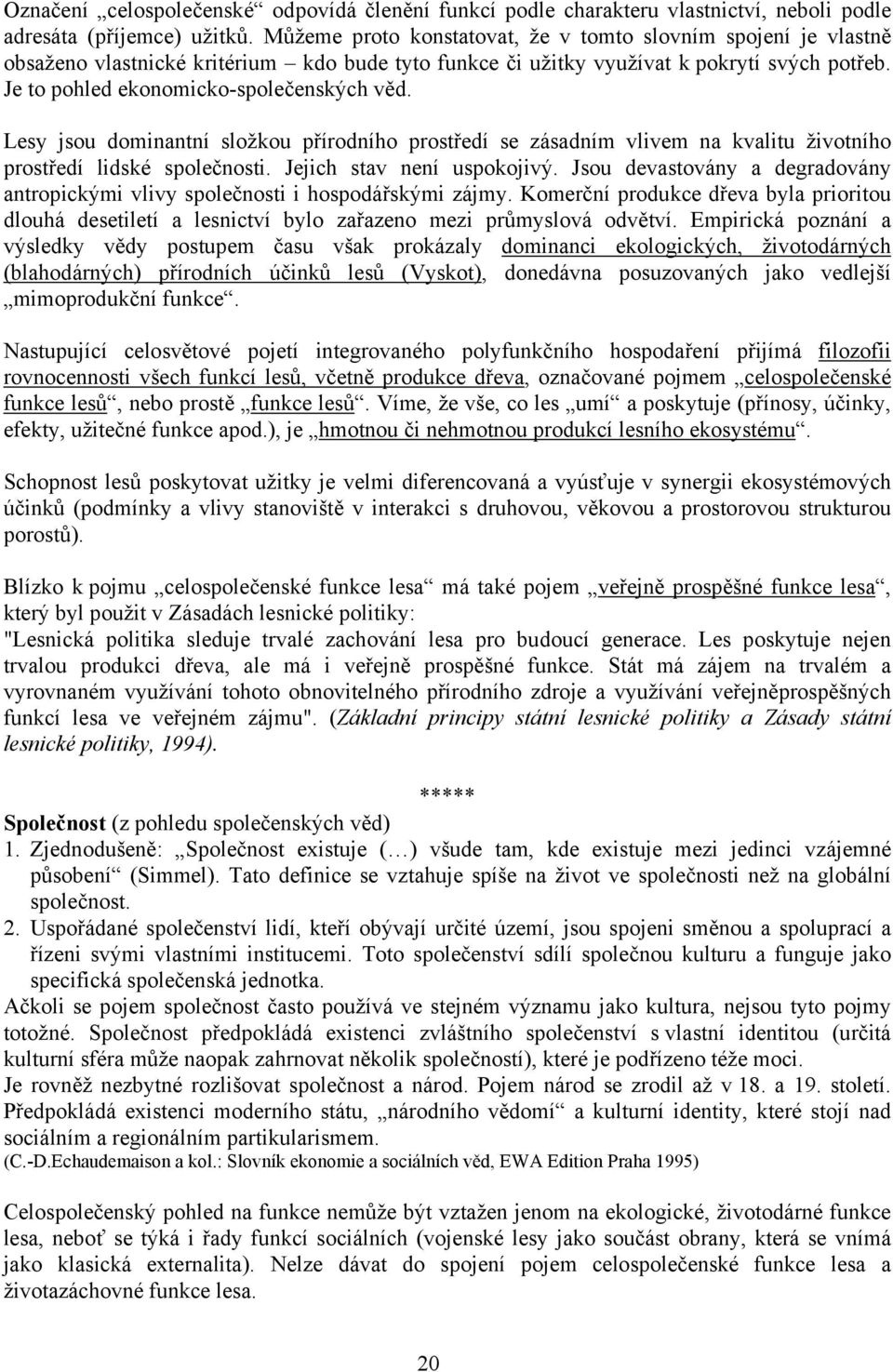 Lesy jsou dominantní složkou přírodního prostředí se zásadním vlivem na kvalitu životního prostředí lidské společnosti. Jejich stav není uspokojivý.