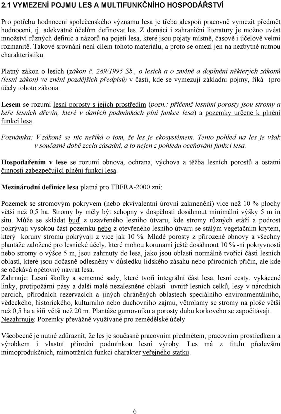 Takové srovnání není cílem tohoto materiálu, a proto se omezí jen na nezbytně nutnou charakteristiku. Platný zákon o lesích (zákon č. 289/1995 Sb.