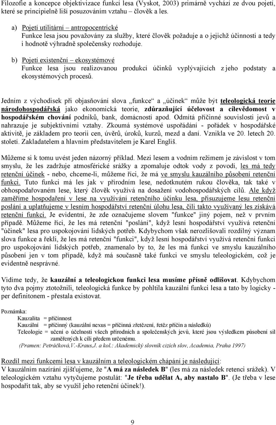 b) Pojetí existenční ekosystémové Funkce lesa jsou realizovanou produkcí účinků vyplývajících z jeho podstaty a ekosystémových procesů.