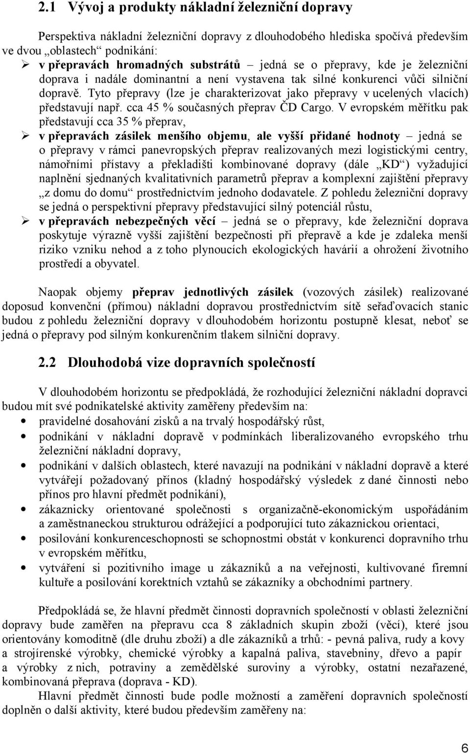 Tyto přepravy (lze je charakterizovat jako přepravy v ucelených vlacích) představují např. cca 45 % současných přeprav ČD Cargo.