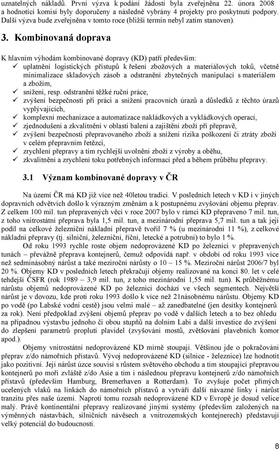 Kombinovaná doprava K hlavním výhodám kombinované dopravy (KD) patří především: uplatnění logistických přístupů k řešení zbožových a materiálových toků, včetně minimalizace skladových zásob a