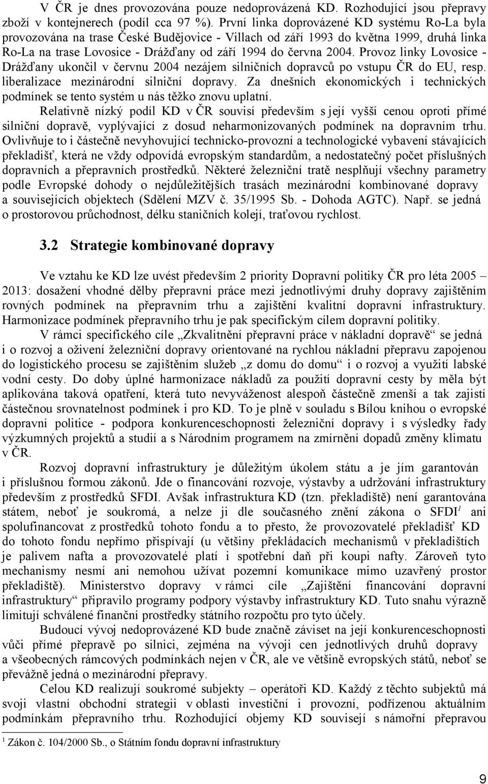 Provoz linky Lovosice - Drážďany ukončil v červnu 2004 nezájem silničních dopravců po vstupu ČR do EU, resp. liberalizace mezinárodní silniční dopravy.