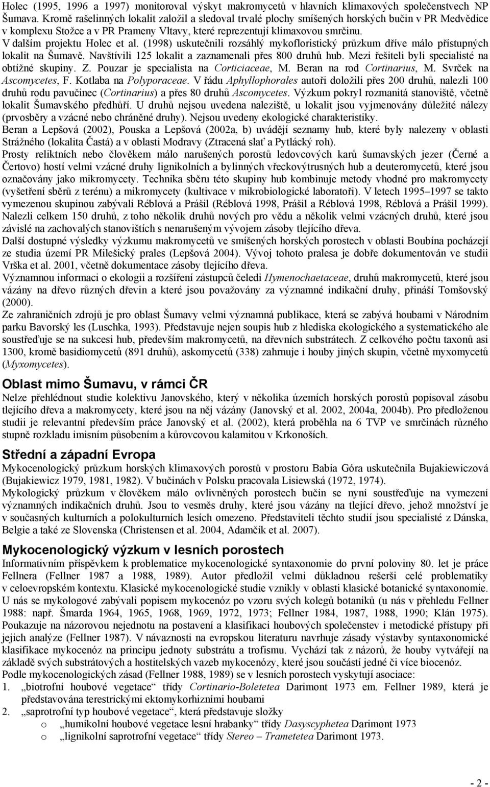 V dalším projektu Holec et al. (1998) uskutečnili rozsáhlý mykofloristický průzkum dříve málo přístupných lokalit na Šumavě. Navštívili 125 lokalit a zaznamenali přes 800 druhů hub.