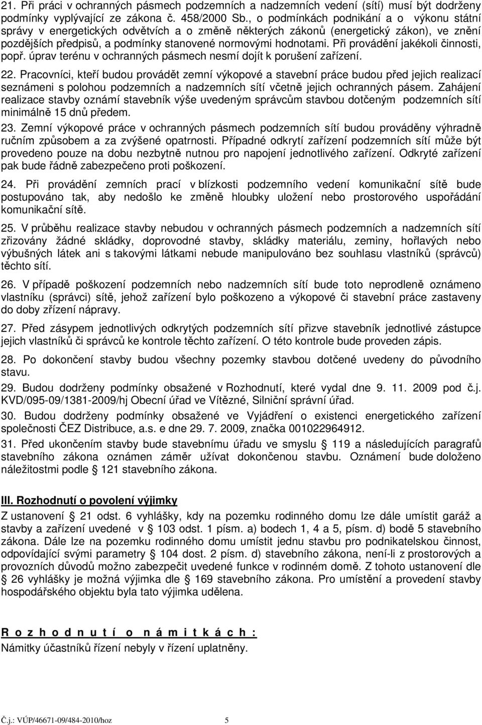 Při provádění jakékoli činnosti, popř. úprav terénu v ochranných pásmech nesmí dojít k porušení zařízení. 22.