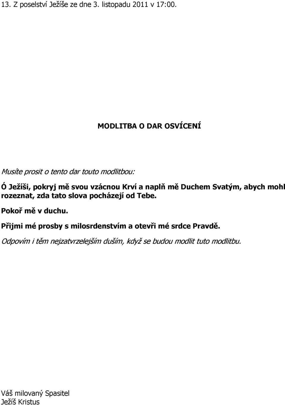 Krví a naplň mě Duchem Svatým, abych mohl rozeznat, zda tato slova pocházejí od Tebe. Pokoř mě v duchu.
