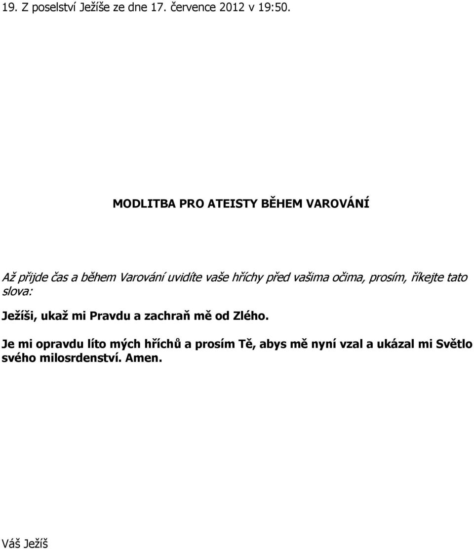 před vašima očima, prosím, říkejte tato slova: Ježíši, ukaž mi Pravdu a zachraň mě od