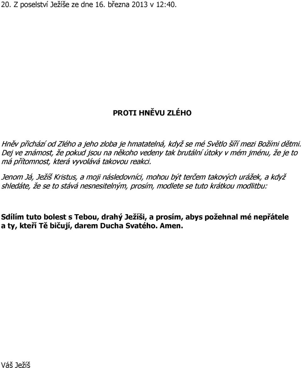 Dej ve známost, že pokud jsou na někoho vedeny tak brutální útoky v mém jménu, že je to má přítomnost, která vyvolává takovou reakci.