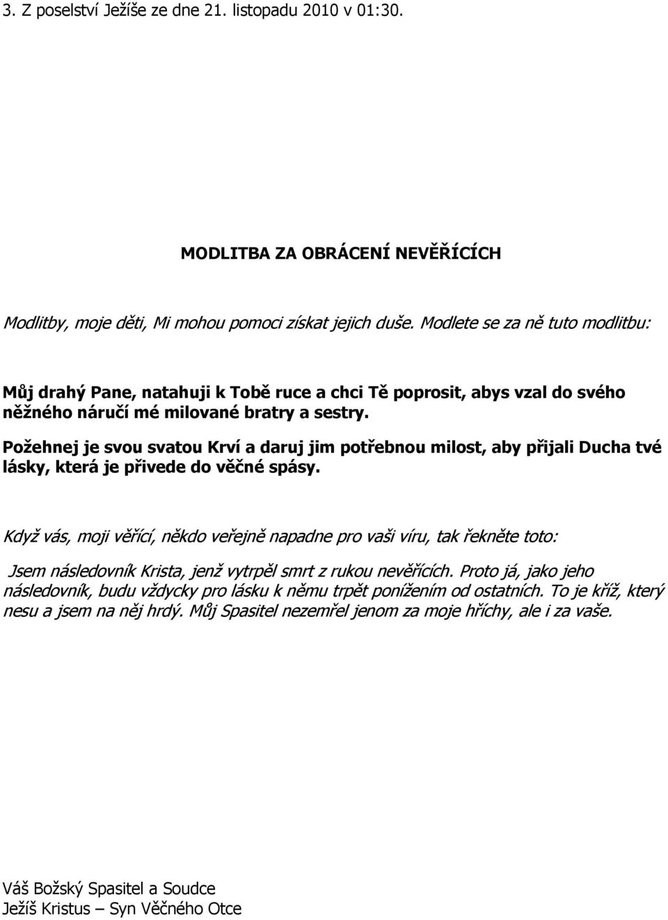 Požehnej je svou svatou Krví a daruj jim potřebnou milost, aby přijali Ducha tvé lásky, která je přivede do věčné spásy.