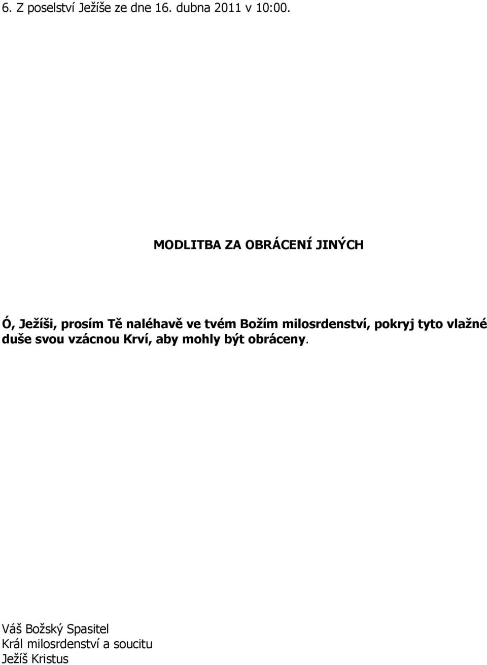 tvém Božím milosrdenství, pokryj tyto vlažné duše svou vzácnou