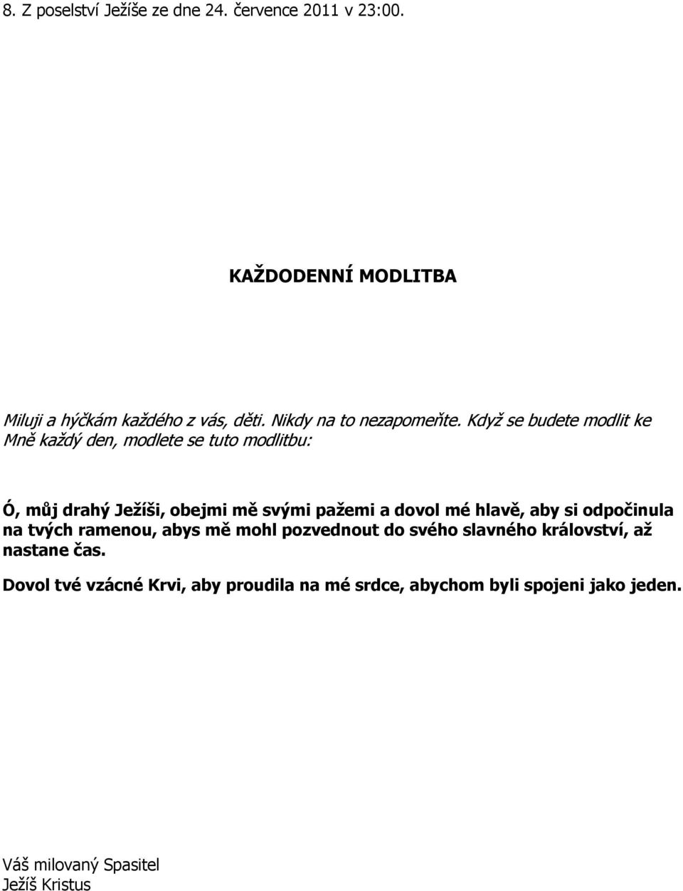 Když se budete modlit ke Mně každý den, modlete se tuto modlitbu: Ó, můj drahý Ježíši, obejmi mě svými pažemi a dovol