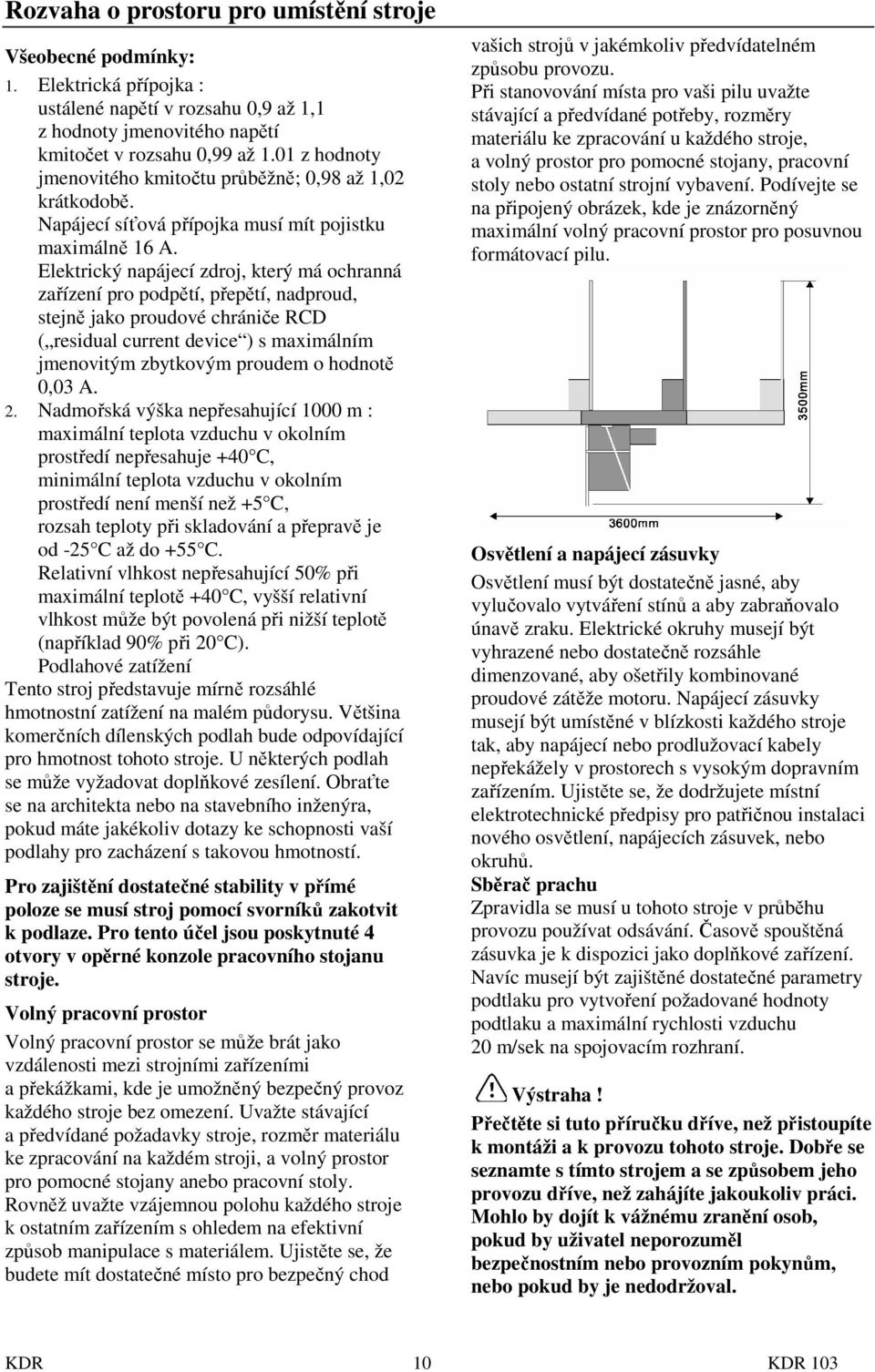 Elektrický napájecí zdroj, který má ochranná zařízení pro podpětí, přepětí, nadproud, stejně jako proudové chrániče RCD ( residual current device ) s maximálním jmenovitým zbytkovým proudem o hodnotě