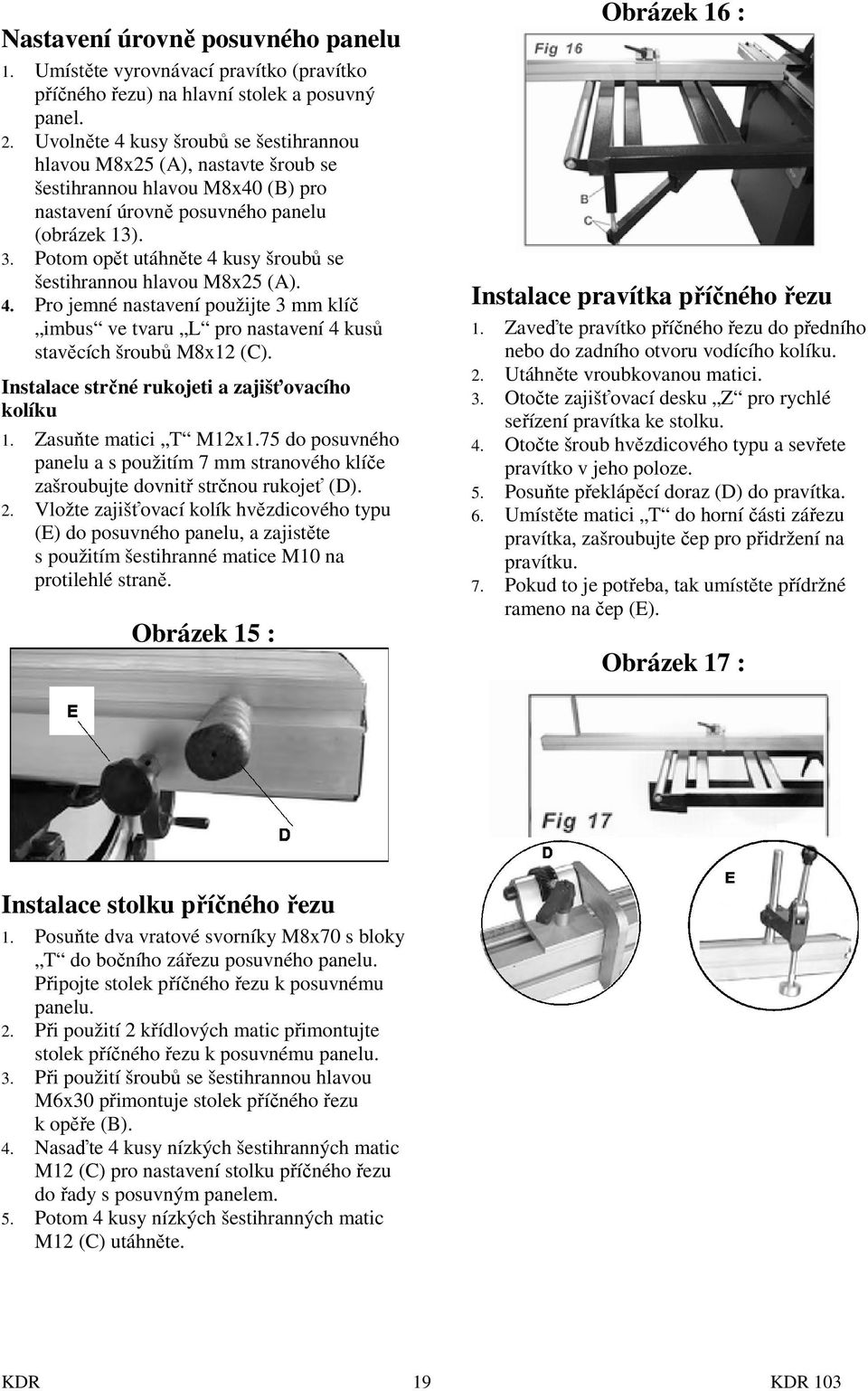 Potom opět utáhněte 4 kusy šroubů se šestihrannou hlavou M8x25 (A). 4. Pro jemné nastavení použijte 3 mm klíč imbus ve tvaru L pro nastavení 4 kusů stavěcích šroubů M8x12 (C).