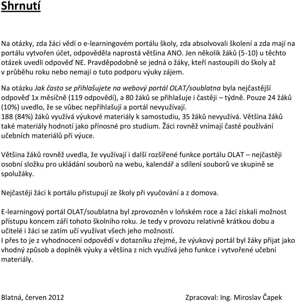 Na otázku Jak často se přihlašujete na webový portál OLAT/soublatna byla nejčastější odpověď 1x měsíčně (119 odpovědí), a 80 žáků se přihlašuje i častěji týdně.