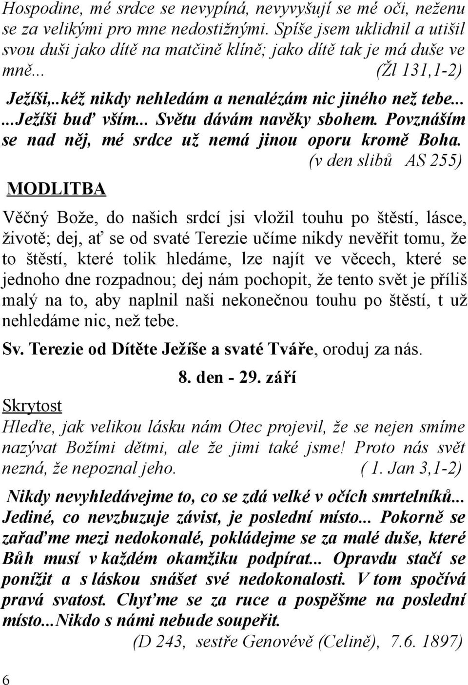 (v den slibů AS 255) Věčný Bože, do našich srdcí jsi vložil touhu po štěstí, lásce, životě; dej, ať se od svaté Terezie učíme nikdy nevěřit tomu, že to štěstí, které tolik hledáme, lze najít ve