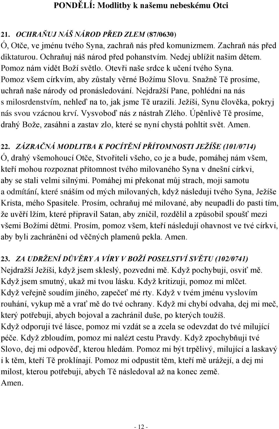 Nejdražší Pane, pohlédni na nás s milosrdenstvím, nehleď na to, jak jsme Tě urazili. Ježíši, Synu člověka, pokryj nás svou vzácnou krví. Vysvoboď nás z nástrah Zlého.