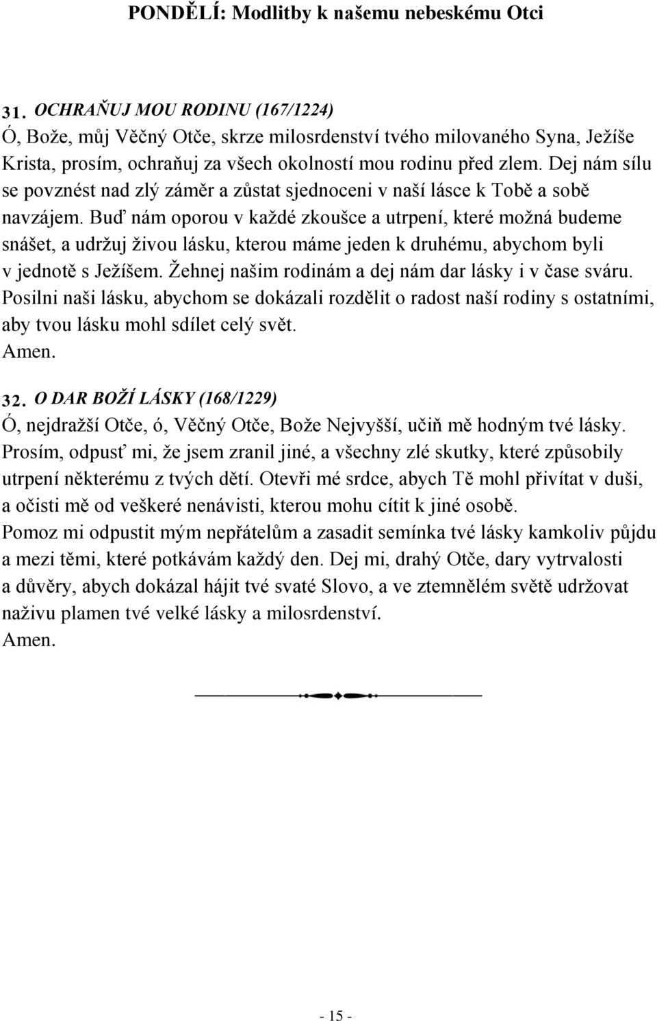 Buď nám oporou v každé zkoušce a utrpení, které možná budeme snášet, a udržuj živou lásku, kterou máme jeden k druhému, abychom byli v jednotě s Ježíšem.