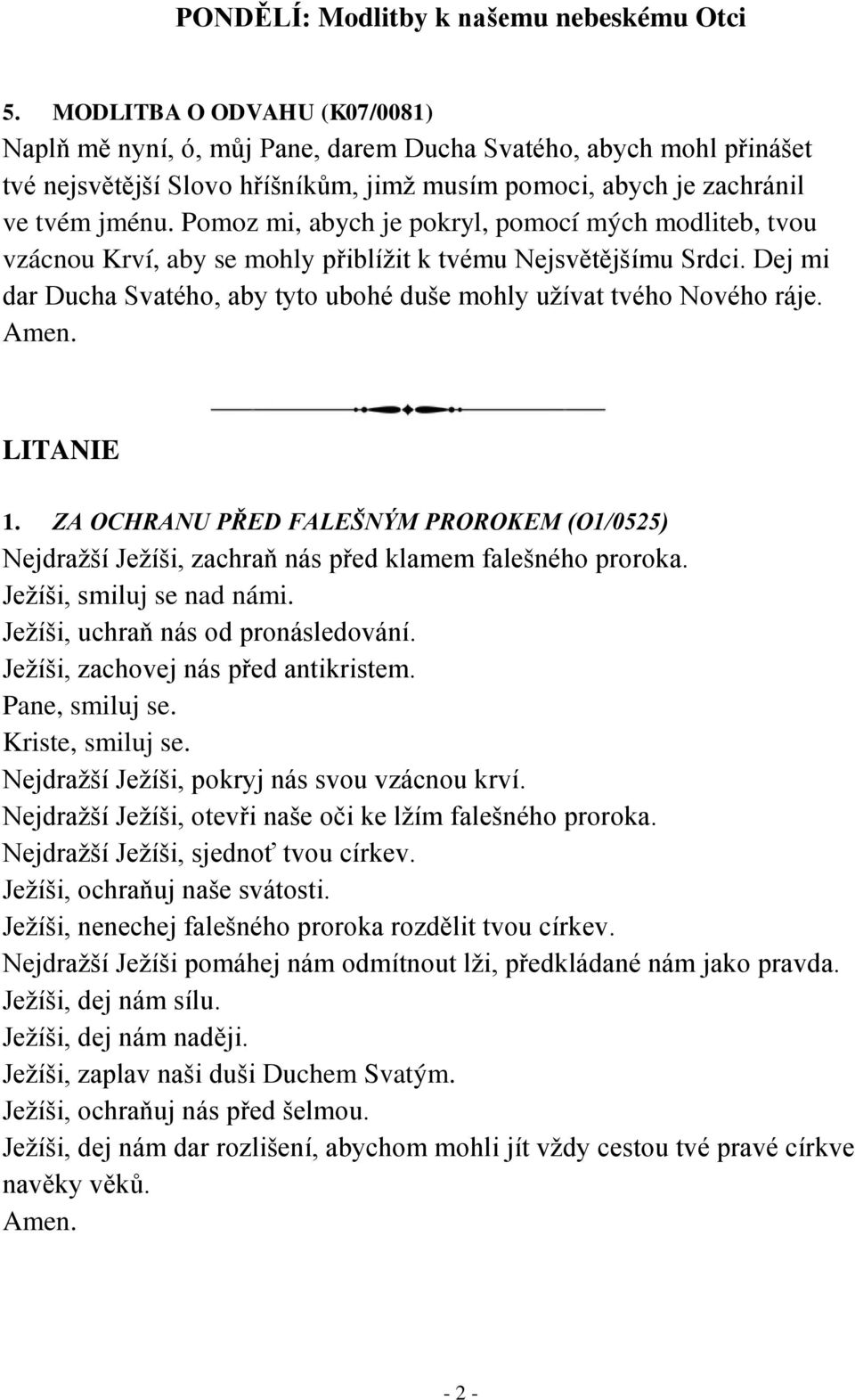 LITANIE 1. ZA OCHRANU PŘED FALEŠNÝM PROROKEM (O1/0525) Nejdražší Ježíši, zachraň nás před klamem falešného proroka. Ježíši, smiluj se nad námi. Ježíši, uchraň nás od pronásledování.