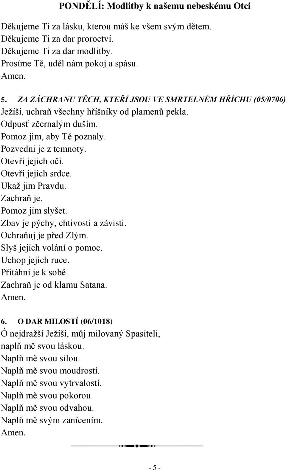 Otevři jejich oči. Otevři jejich srdce. Ukaž jim Pravdu. Zachraň je. Pomoz jim slyšet. Zbav je pýchy, chtivosti a závisti. Ochraňuj je před Zlým. Slyš jejich volání o pomoc. Uchop jejich ruce.