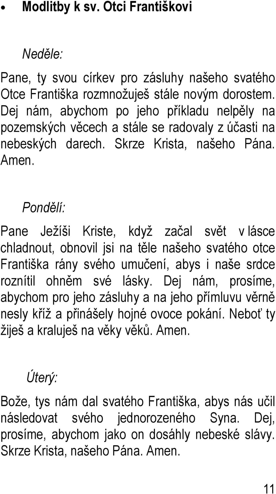 Pondělí: Pane Ježíši Kriste, když začal svět v lásce chladnout, obnovil jsi na těle našeho svatého otce Františka rány svého umučení, abys i naše srdce roznítil ohněm své lásky.