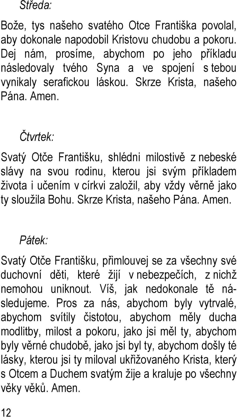 Čtvrtek: Svatý Otče Františku, shlédni milostivě z nebeské slávy na svou rodinu, kterou jsi svým příkladem života i učením v církvi založil, aby vždy věrně jako ty sloužila Bohu.