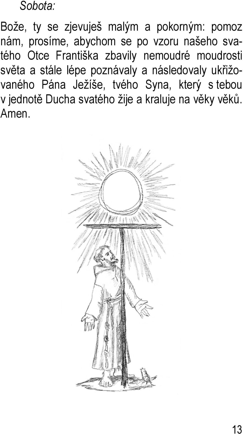 a stále lépe poznávaly a následovaly ukřižovaného Pána Ježíše, tvého Syna,