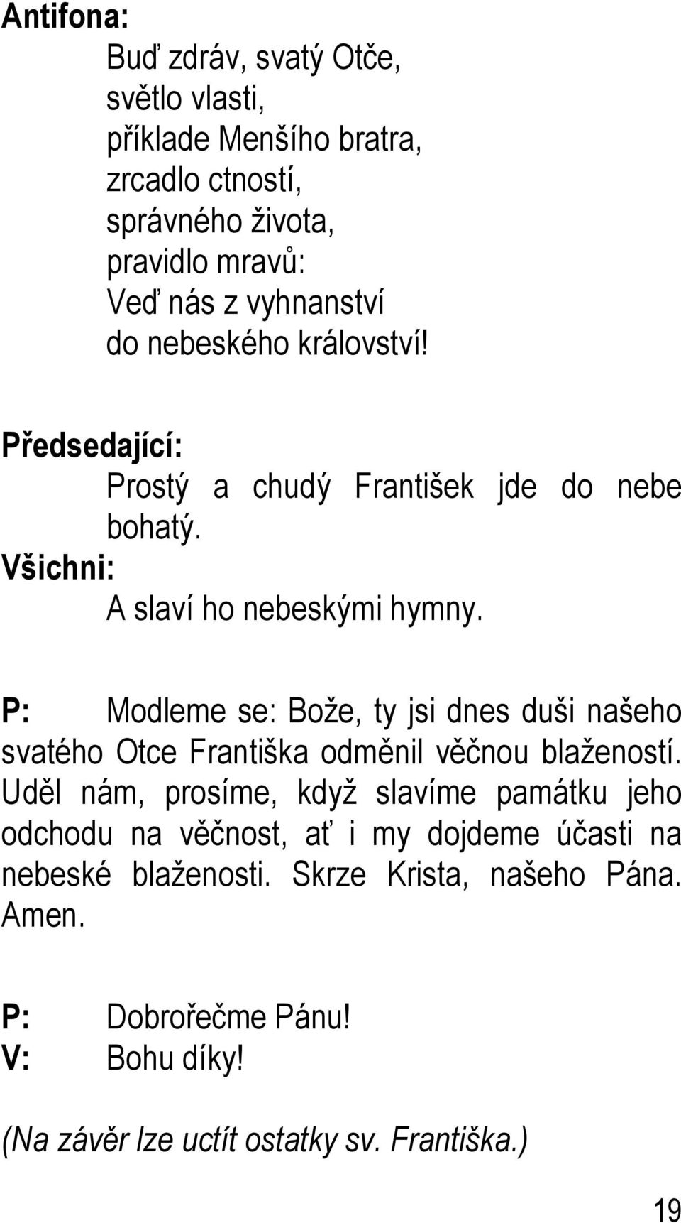 P: Modleme se: Bože, ty jsi dnes duši našeho svatého Otce Františka odměnil věčnou blažeností.