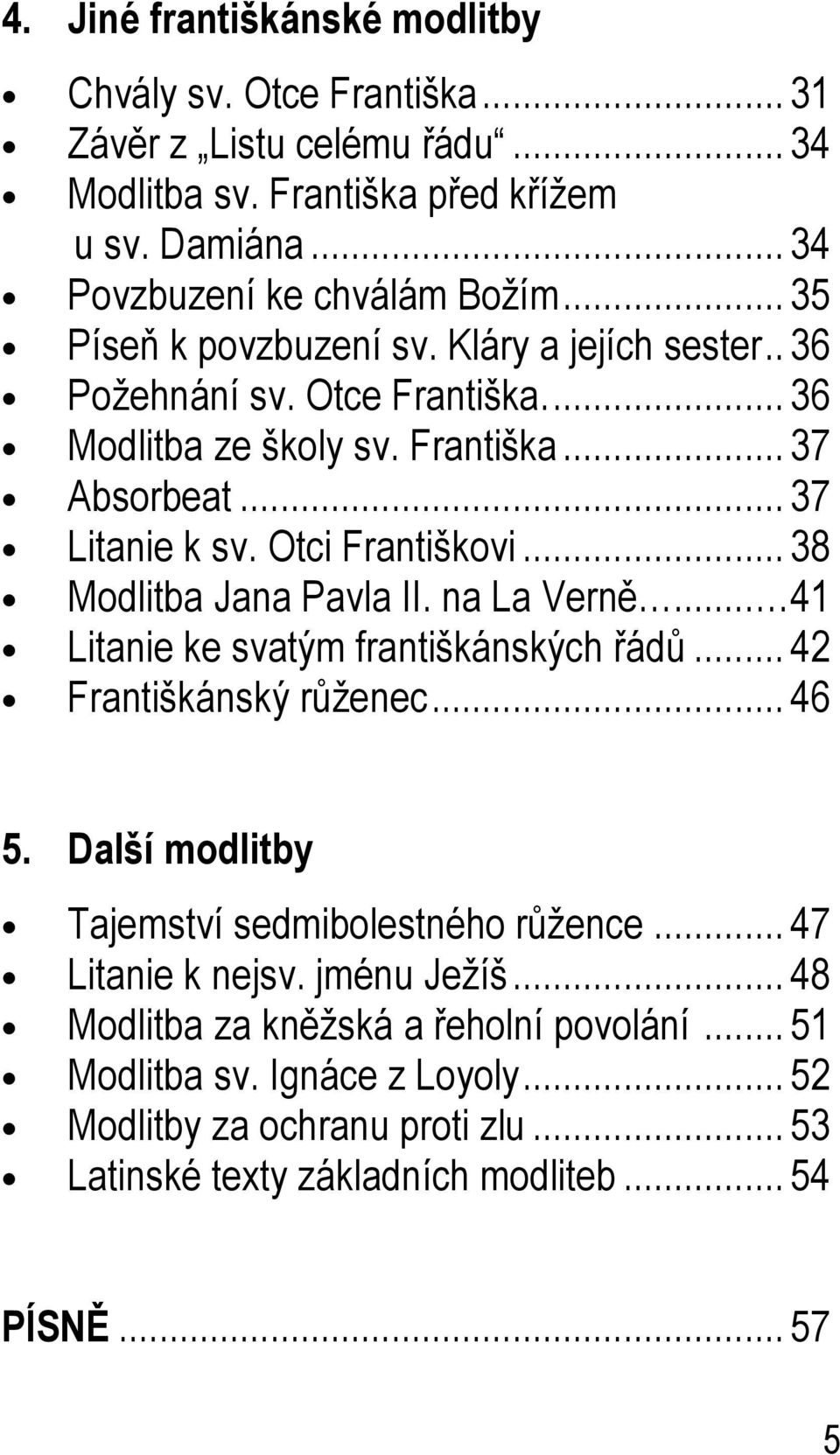 .. 38 Modlitba Jana Pavla II. na La Verně... 41 Litanie ke svatým františkánských řádů... 42 Františkánský růženec... 46 5. Další modlitby Tajemství sedmibolestného růžence.