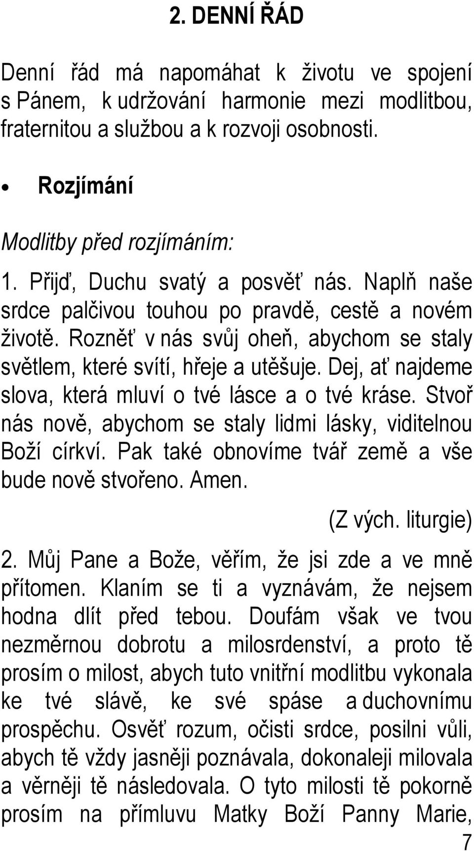 Dej, ať najdeme slova, která mluví o tvé lásce a o tvé kráse. Stvoř nás nově, abychom se staly lidmi lásky, viditelnou Boží církví. Pak také obnovíme tvář země a vše bude nově stvořeno. Amen. (Z vých.