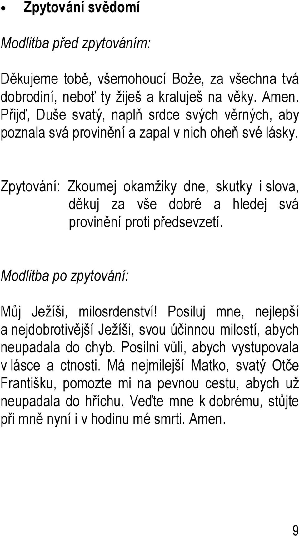 Zpytování: Zkoumej okamžiky dne, skutky i slova, děkuj za vše dobré a hledej svá provinění proti předsevzetí. Modlitba po zpytování: Můj Ježíši, milosrdenství!