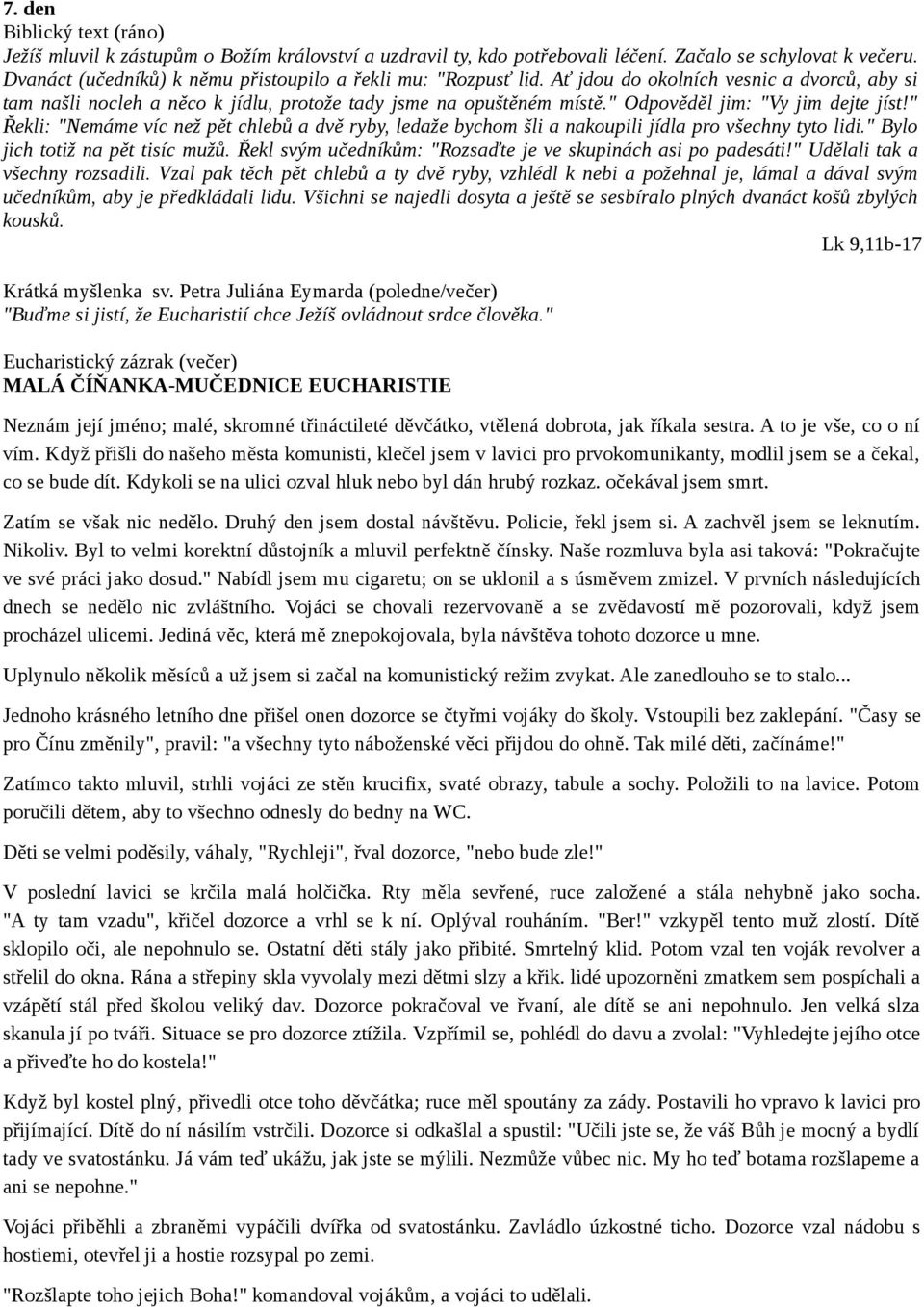 " Řekli: "Nemáme víc než pět chlebů a dvě ryby, ledaže bychom šli a nakoupili jídla pro všechny tyto lidi." Bylo jich totiž na pět tisíc mužů.