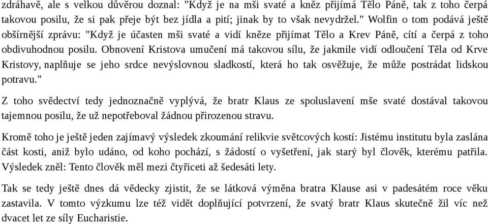 Obnovení Kristova umučení má takovou sílu, že jakmile vidí odloučení Těla od Krve Kristovy, naplňuje se jeho srdce nevýslovnou sladkostí, která ho tak osvěžuje, že může postrádat lidskou potravu.