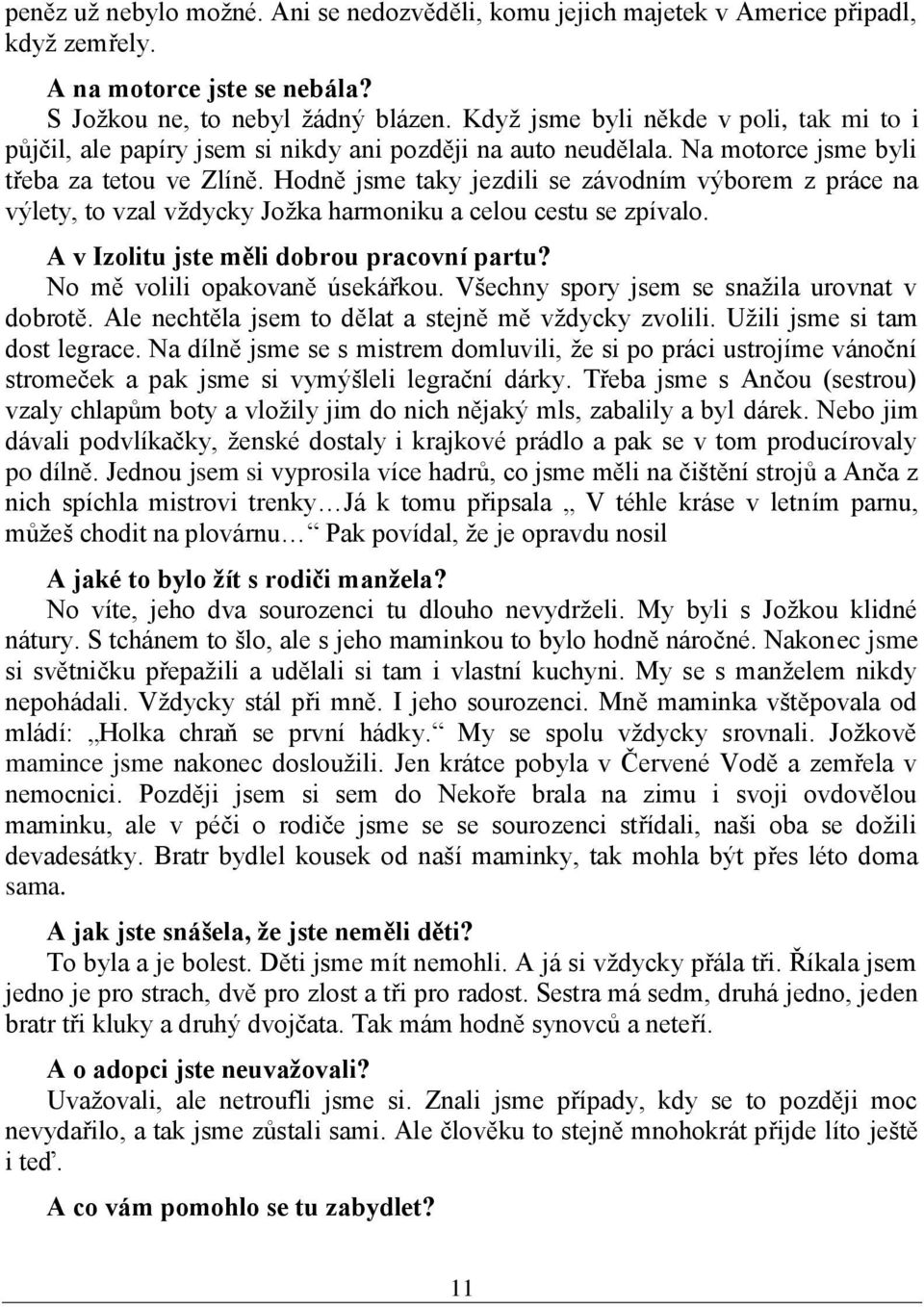 Hodně jsme taky jezdili se závodním výborem z práce na výlety, to vzal vţdycky Joţka harmoniku a celou cestu se zpívalo. A v Izolitu jste měli dobrou pracovní partu? No mě volili opakovaně úsekářkou.