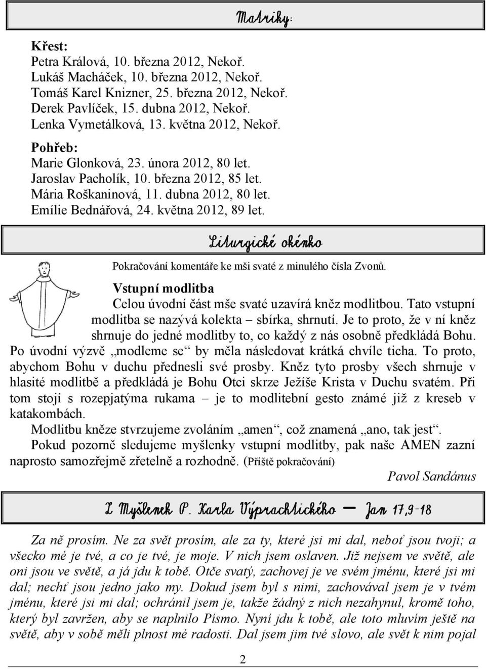 Pokračování komentáře ke mši svaté z minulého čísla Zvonů. Vstupní modlitba Celou úvodní část mše svaté uzavírá kněz modlitbou. Tato vstupní modlitba se nazývá kolekta sbírka, shrnutí.