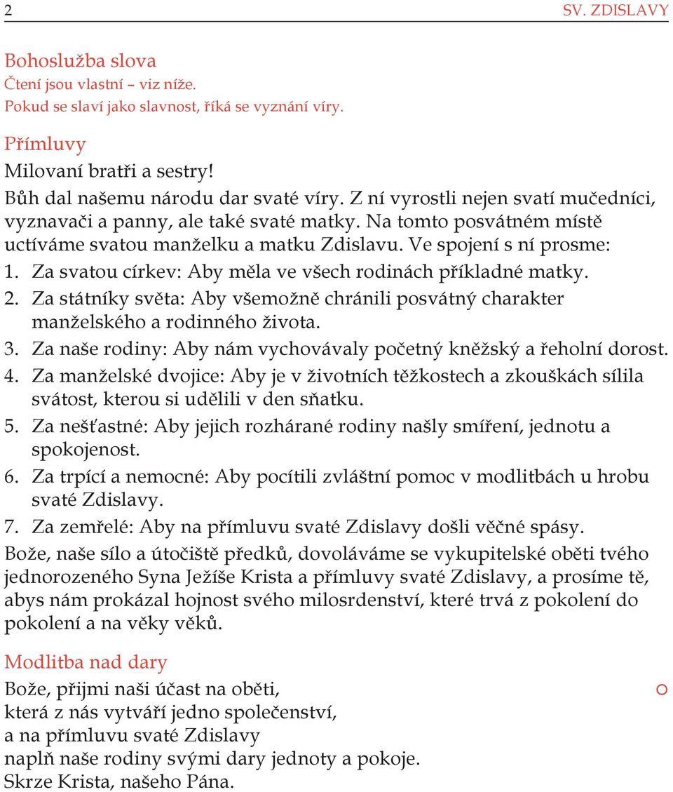 Za svatou církev: Aby měla ve všech rodinách příkladné matky. 2. Za státníky světa: Aby všemožně chránili posvátný charakter manželského a rodinného života. 3.