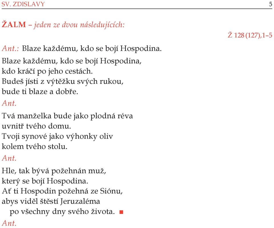 Budeš jísti z výtěžku svých rukou, bude ti blaze a dobře. Tvá manželka bude jako plodná réva uvnitř tvého domu.