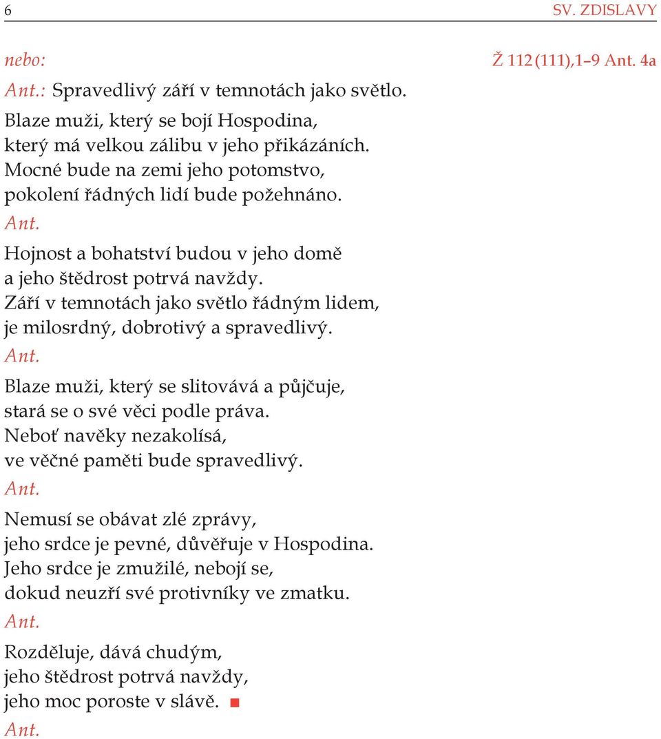 Září v temnotách jako světlo řádným lidem, je milosrdný, dobrotivý a spravedlivý. Blaze muži, který se slitovává a půjčuje, stará se o své věci podle práva.