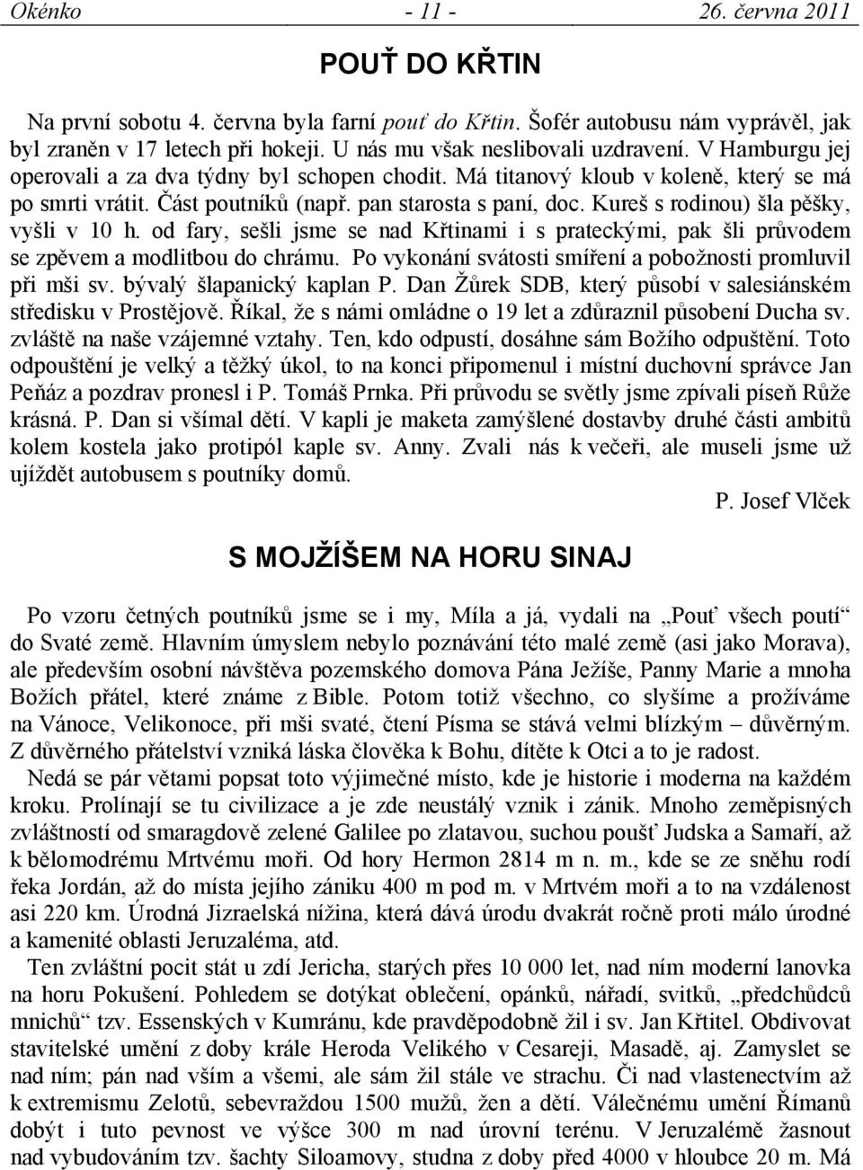 Kureš s rodinou) šla pěšky, vyšli v 10 h. od fary, sešli jsme se nad Křtinami i s prateckými, pak šli průvodem se zpěvem a modlitbou do chrámu.