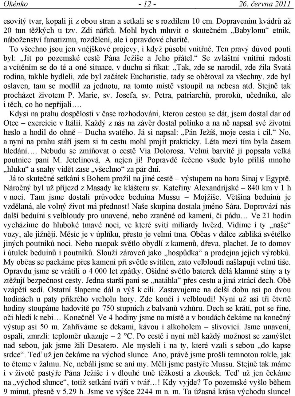 Ten pravý důvod pouti byl: Jít po pozemské cestě Pána Ježíše a Jeho přátel.