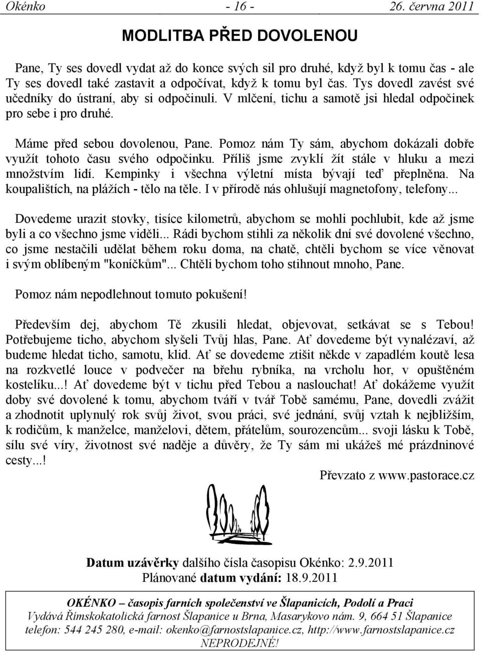 Pomoz nám Ty sám, abychom dokázali dobře využít tohoto času svého odpočinku. Příliš jsme zvyklí žít stále v hluku a mezi množstvím lidí. Kempinky i všechna výletní místa bývají teď přeplněna.